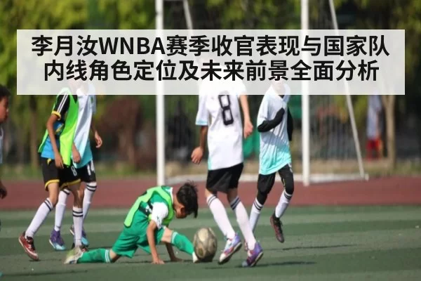 李月汝WNBA赛季收官表现与国家队内线角色定位及未来前景全面分析（NG28）